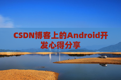 CSDN博客上的Android开发心得分享